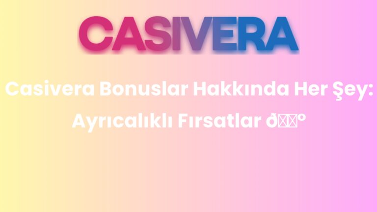 Casivera Bonuslar Hakkında Her Şey: Ayrıcalıklı Fırsatlar 💰