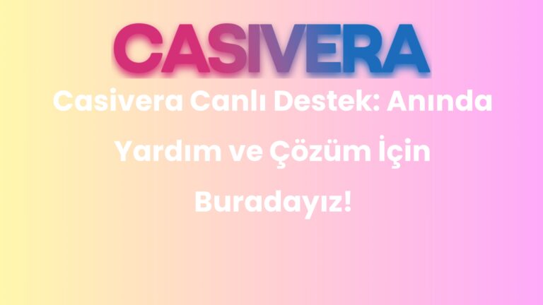 Casivera Canlı Destek: Anında Yardım ve Çözüm İçin Buradayız!
