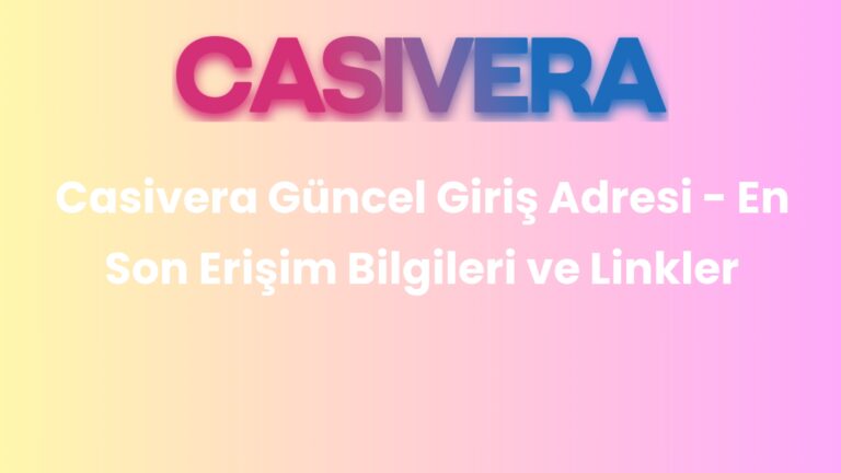 Casivera Güncel Giriş Adresi – En Son Erişim Bilgileri ve Linkler